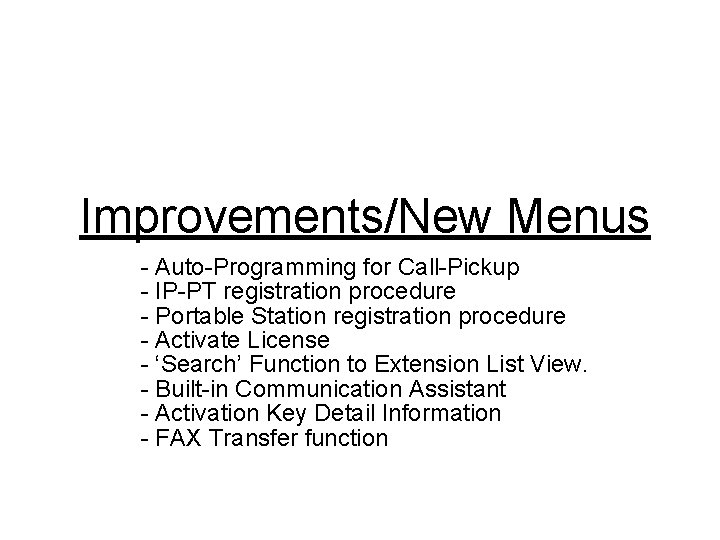 Improvements/New Menus - Auto-Programming for Call-Pickup - IP-PT registration procedure - Portable Station registration Improvements/New Menus - Auto-Programming for Call-Pickup - IP-PT registration procedure - Portable Station registration