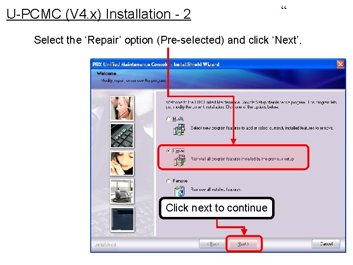 U-PCMC (V 4. x) Installation - 2 “ Select the ‘Repair’ option (Pre-selected) and U-PCMC (V 4. x) Installation - 2 “ Select the ‘Repair’ option (Pre-selected) and