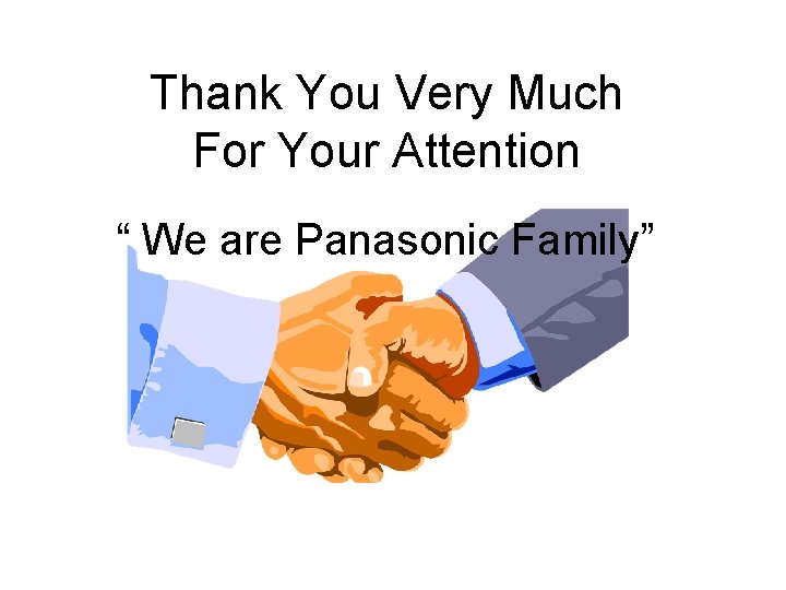 Thank You Very Much For Your Attention “ We are Panasonic Family” Thank You Very Much For Your Attention “ We are Panasonic Family”