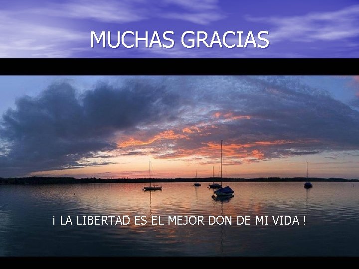 MUCHAS GRACIAS ¡ LA LIBERTAD ES EL MEJOR DON DE MI VIDA ! 