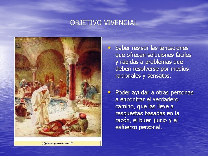 OBJETIVO VIVENCIAL • Saber resistir las tentaciones que ofrecen soluciones fáciles y rápidas a