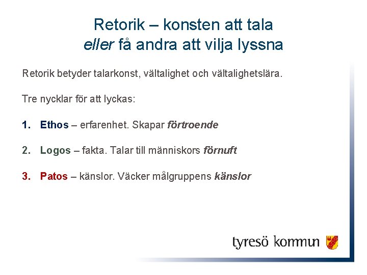 Retorik – konsten att tala eller få andra att vilja lyssna Retorik betyder talarkonst,