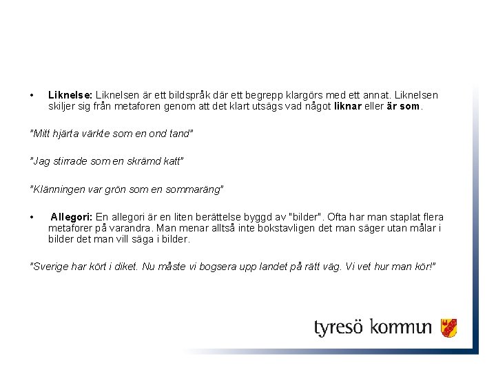 • Liknelse: Liknelsen är ett bildspråk där ett begrepp klargörs med ett annat.