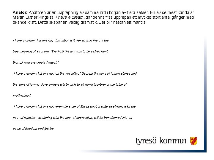 Anafor: Anaforen är en upprepning av samma ord i början av flera satser. En