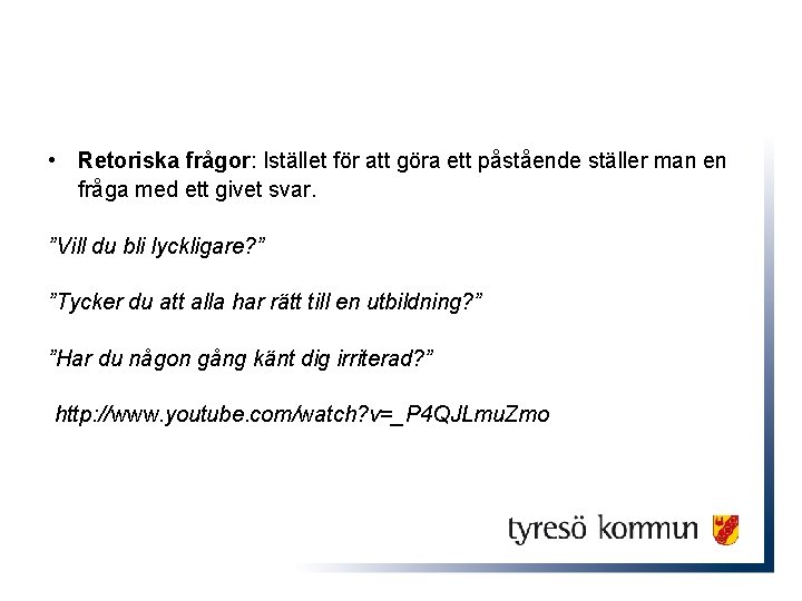  • Retoriska frågor: Istället för att göra ett påstående ställer man en fråga
