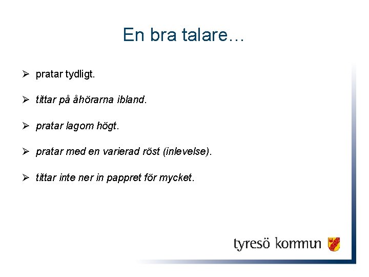 En bra talare… Ø pratar tydligt. Ø tittar på åhörarna ibland. Ø pratar lagom
