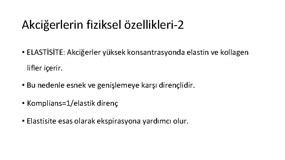 Akciğerlerin fiziksel özellikleri-2 • ELASTİSİTE: Akciğerler yüksek konsantrasyonda elastin ve kollagen lifler içerir. •