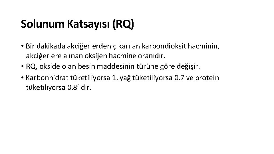 Solunum Katsayısı (RQ) • Bir dakikada akciğerlerden çıkarılan karbondioksit hacminin, akciğerlere alınan oksijen hacmine