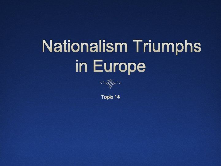 Nationalism Triumphs in Europe Topic 14 