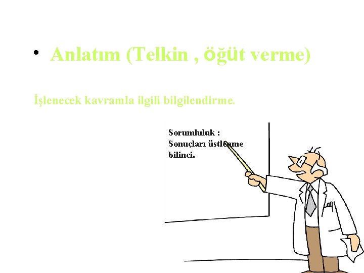  • Anlatım (Telkin , öğüt verme) İşlenecek kavramla ilgili bilgilendirme. Sorumluluk : Sonuçları