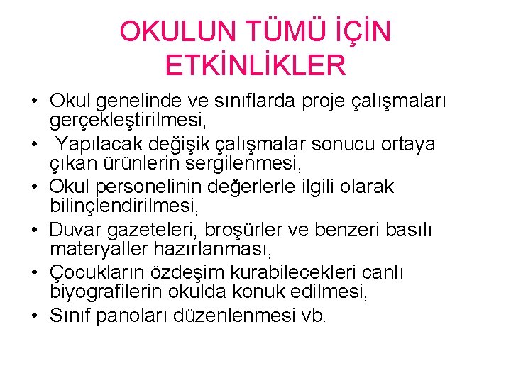 OKULUN TÜMÜ İÇİN ETKİNLİKLER • Okul genelinde ve sınıflarda proje çalışmaları gerçekleştirilmesi, • Yapılacak