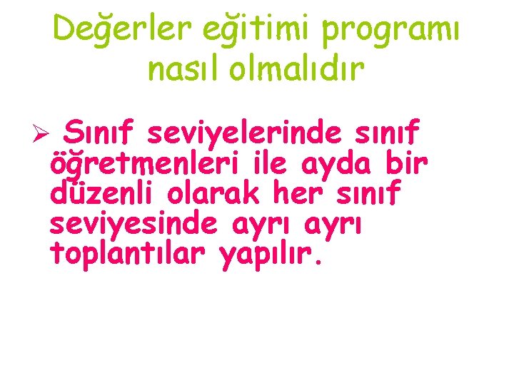 Değerler eğitimi programı nasıl olmalıdır Sınıf seviyelerinde sınıf öğretmenleri ile ayda bir düzenli olarak