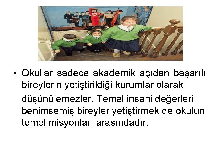  • Okullar sadece akademik açıdan başarılı bireylerin yetiştirildiği kurumlar olarak düşünülemezler. Temel insani