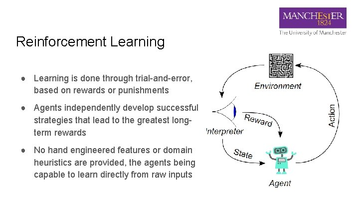 Reinforcement Learning ● Learning is done through trial-and-error, based on rewards or punishments ●