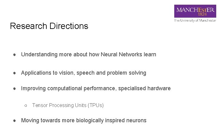 Research Directions ● Understanding more about how Neural Networks learn ● Applications to vision,