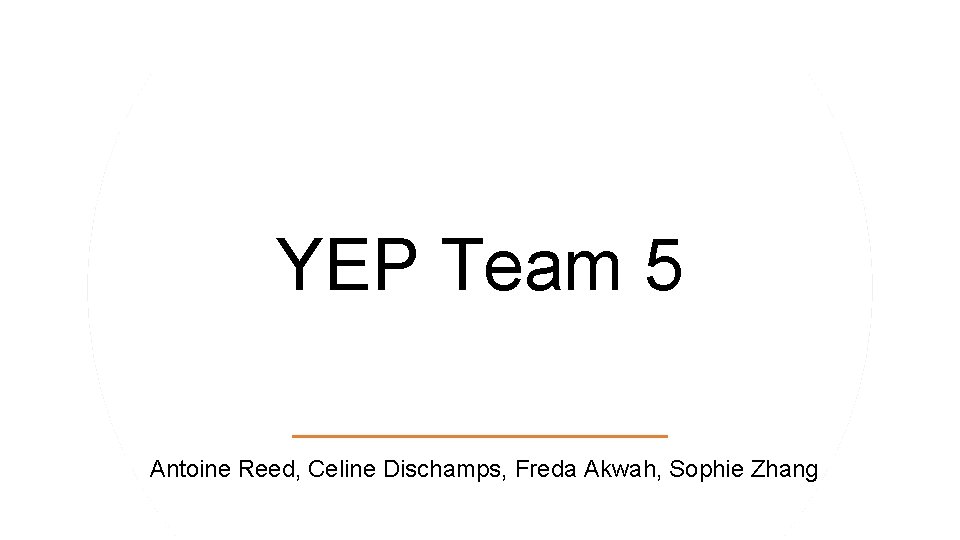 YEP Team 5 Antoine Reed, Celine Dischamps, Freda Akwah, Sophie Zhang 