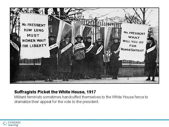 Suffragists Picket the White House, 1917 Militant feminists sometimes handcuffed themselves to the White