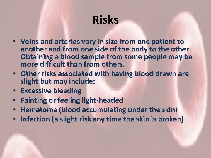 Risks • Veins and arteries vary in size from one patient to another and