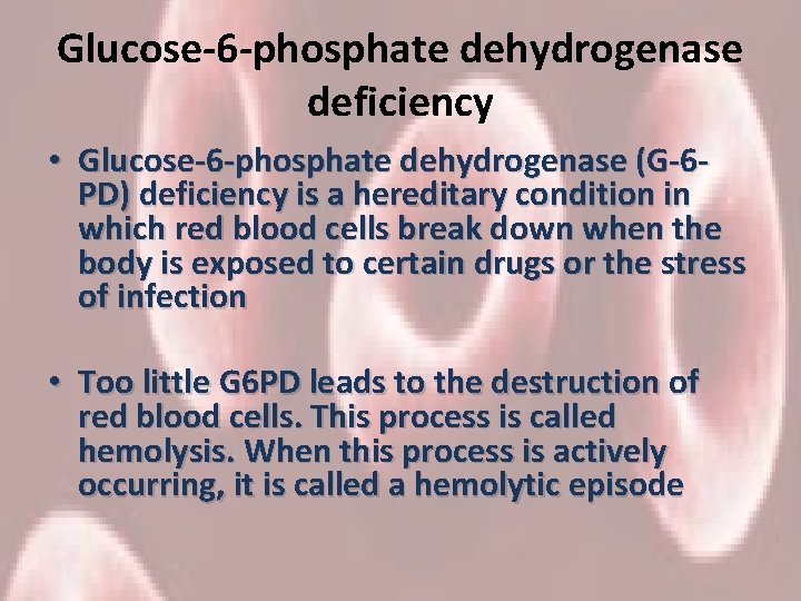 Glucose-6 -phosphate dehydrogenase deficiency • Glucose-6 -phosphate dehydrogenase (G-6 PD) deficiency is a hereditary