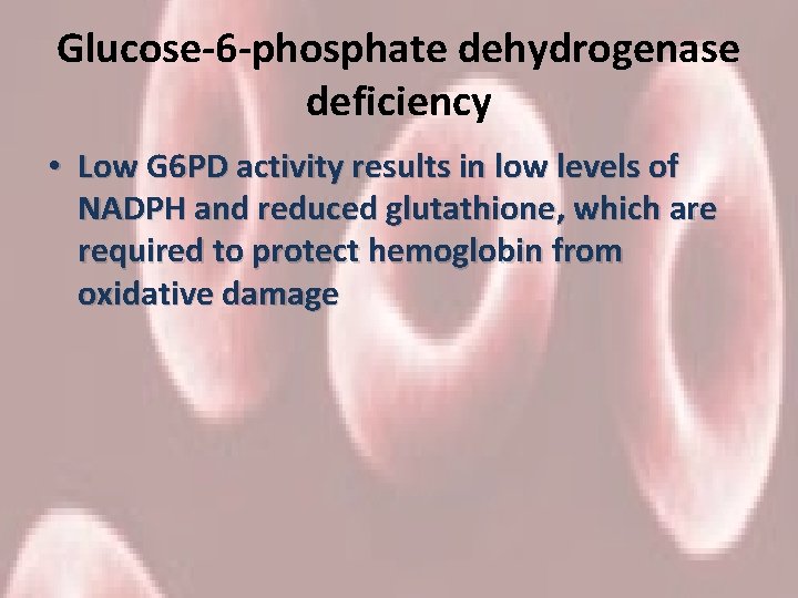 Glucose-6 -phosphate dehydrogenase deficiency • Low G 6 PD activity results in low levels