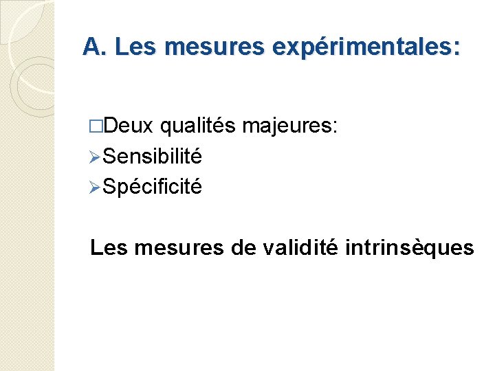 A. Les mesures expérimentales: �Deux qualités majeures: Ø Sensibilité Ø Spécificité Les mesures de