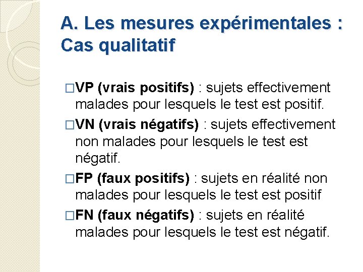 A. Les mesures expérimentales : Cas qualitatif �VP (vrais positifs) : sujets effectivement malades