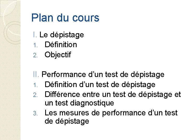 Plan du cours I. Le dépistage 1. Définition 2. Objectif II. Performance d’un test