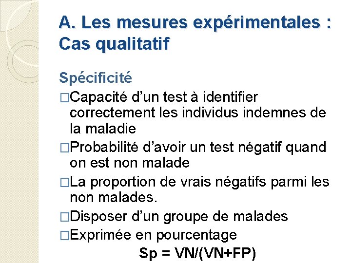 A. Les mesures expérimentales : Cas qualitatif Spécificité �Capacité d’un test à identifier correctement