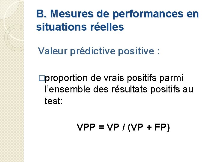 B. Mesures de performances en situations réelles Valeur prédictive positive : �proportion de vrais