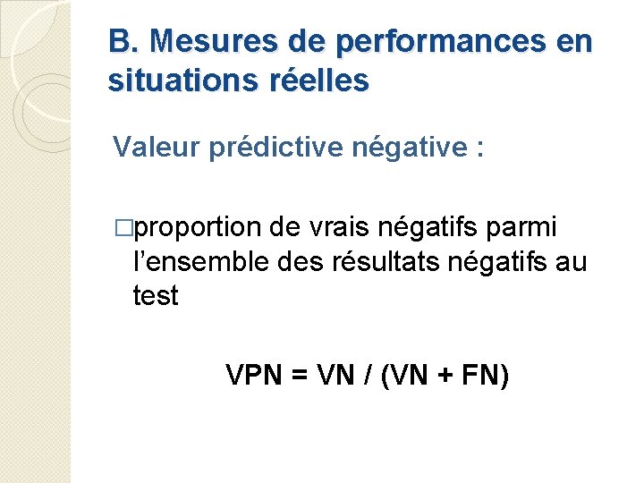 B. Mesures de performances en situations réelles Valeur prédictive négative : �proportion de vrais