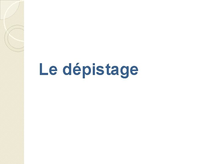 Le dépistage 