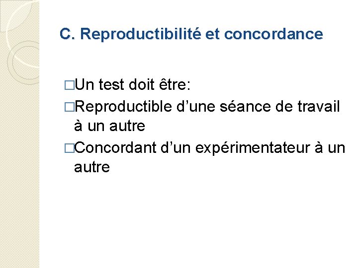 C. Reproductibilité et concordance �Un test doit être: �Reproductible d’une séance de travail à