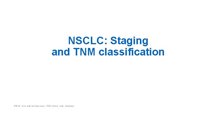 NSCLC: Staging and TNM classification NSCLC, non-small cell lung cancer; TNM, tumour, node, metastasis.