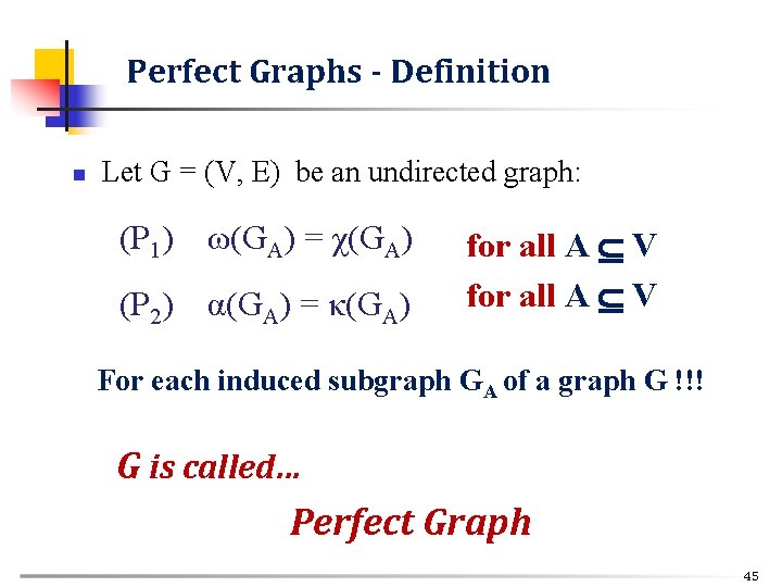 Perfect Graphs - Definition n Let G = (V, E) be an undirected graph: