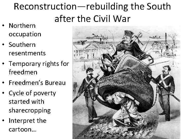 Reconstruction—rebuilding the South after the Civil War • Northern occupation • Southern resentments •