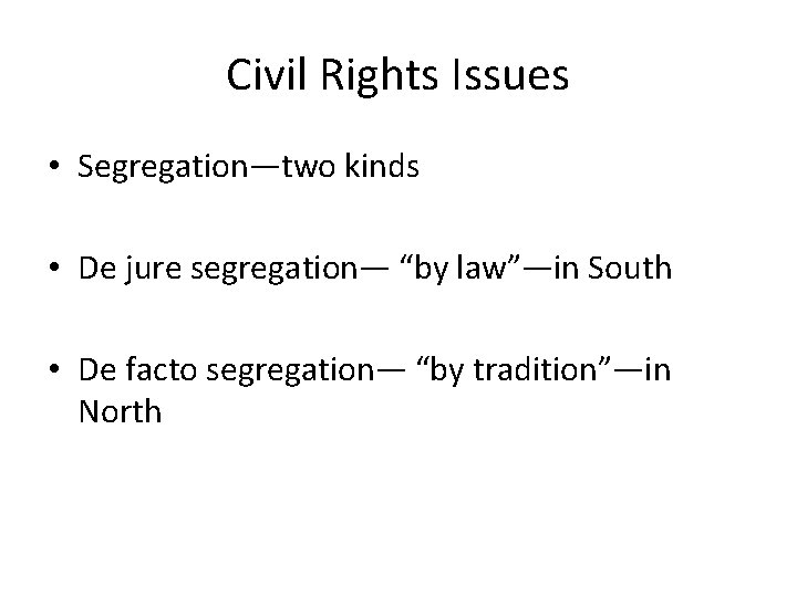 Civil Rights Issues • Segregation—two kinds • De jure segregation— “by law”—in South •