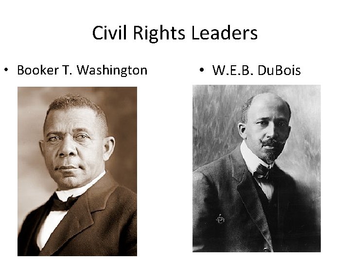 Civil Rights Leaders • Booker T. Washington • W. E. B. Du. Bois 