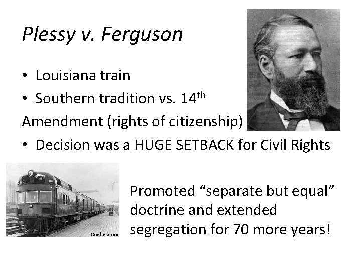 Plessy v. Ferguson • Louisiana train • Southern tradition vs. 14 th Amendment (rights