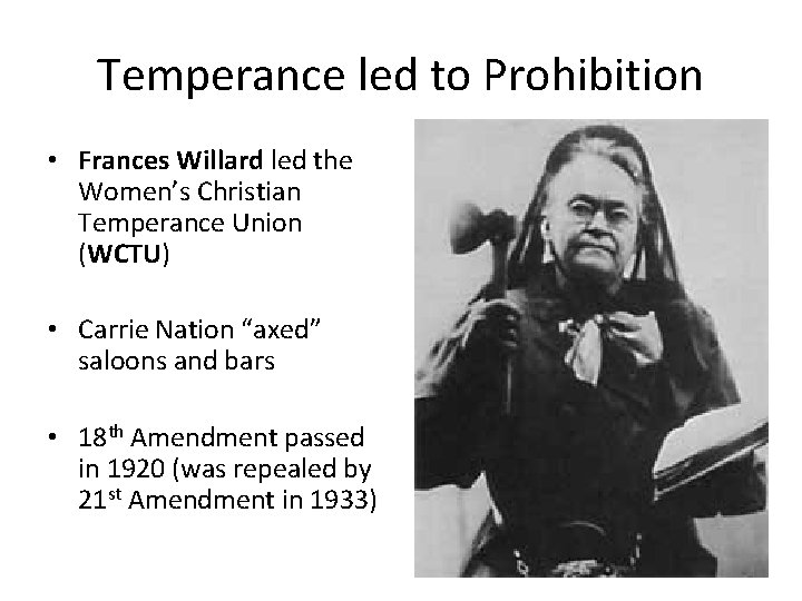 Temperance led to Prohibition • Frances Willard led the Women’s Christian Temperance Union (WCTU)