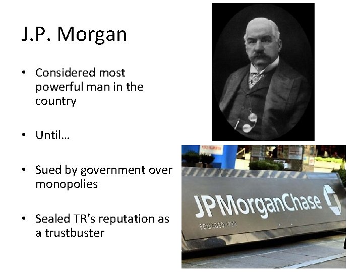 J. P. Morgan • Considered most powerful man in the country • Until… •