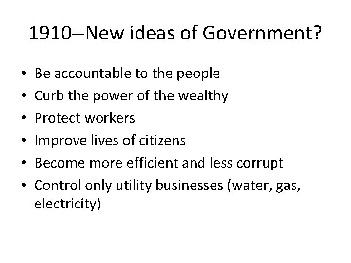 1910 --New ideas of Government? • • • Be accountable to the people Curb