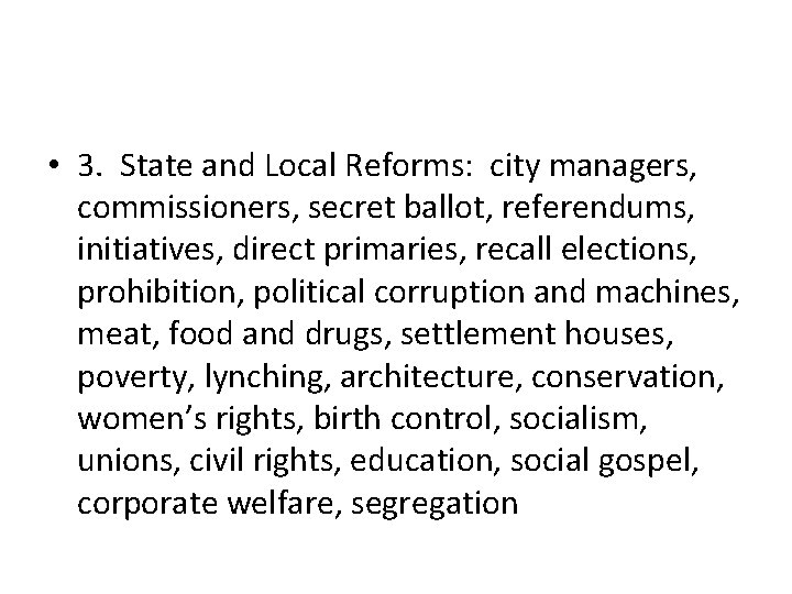  • 3. State and Local Reforms: city managers, commissioners, secret ballot, referendums, initiatives,