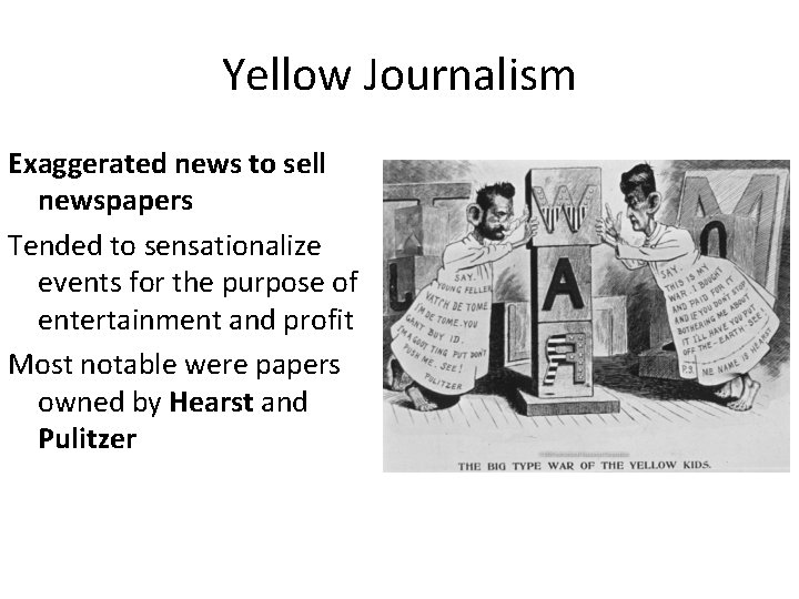 Yellow Journalism Exaggerated news to sell newspapers Tended to sensationalize events for the purpose