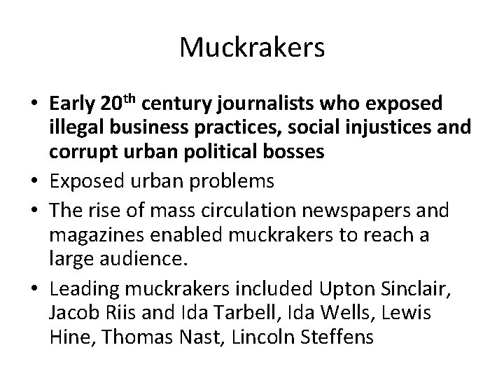 Muckrakers • Early 20 th century journalists who exposed illegal business practices, social injustices