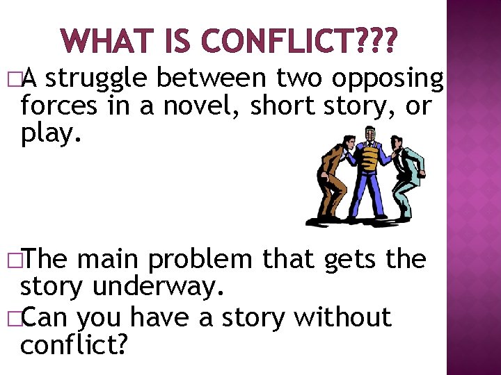 WHAT IS CONFLICT? ? ? �A struggle between two opposing forces in a novel,