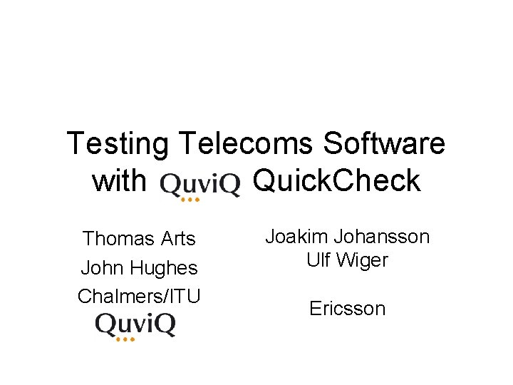 Testing Telecoms Software with Quick. Check Thomas Arts John Hughes Chalmers/ITU Joakim Johansson Ulf Testing Telecoms Software with Quick. Check Thomas Arts John Hughes Chalmers/ITU Joakim Johansson Ulf