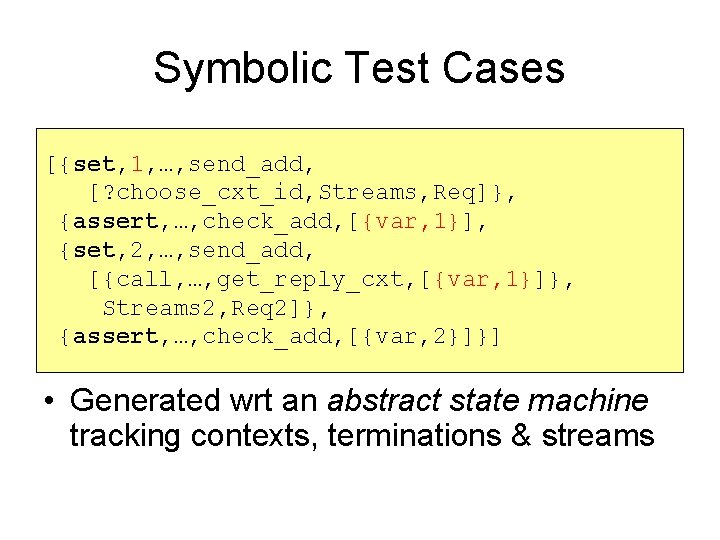 Symbolic Test Cases [{set, 1, …, send_add, [? choose_cxt_id, Streams, Req]}, {assert, …, check_add,