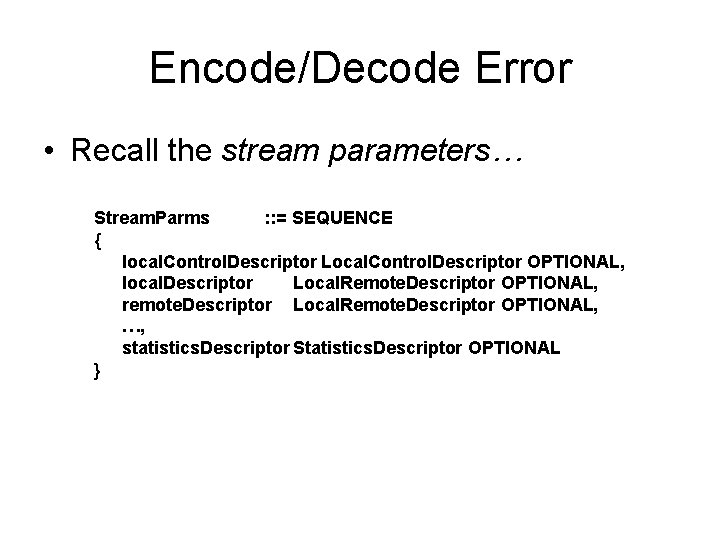 Encode/Decode Error • Recall the stream parameters… Stream. Parms : : = SEQUENCE { Encode/Decode Error • Recall the stream parameters… Stream. Parms : : = SEQUENCE {