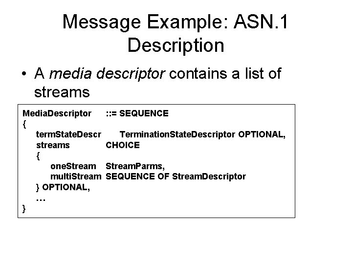 Message Example: ASN. 1 Description • A media descriptor contains a list of streams Message Example: ASN. 1 Description • A media descriptor contains a list of streams
