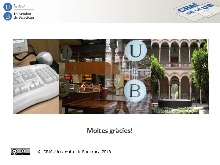 Moltes gràcies! © CRAI, Universitat de Barcelona 2013 